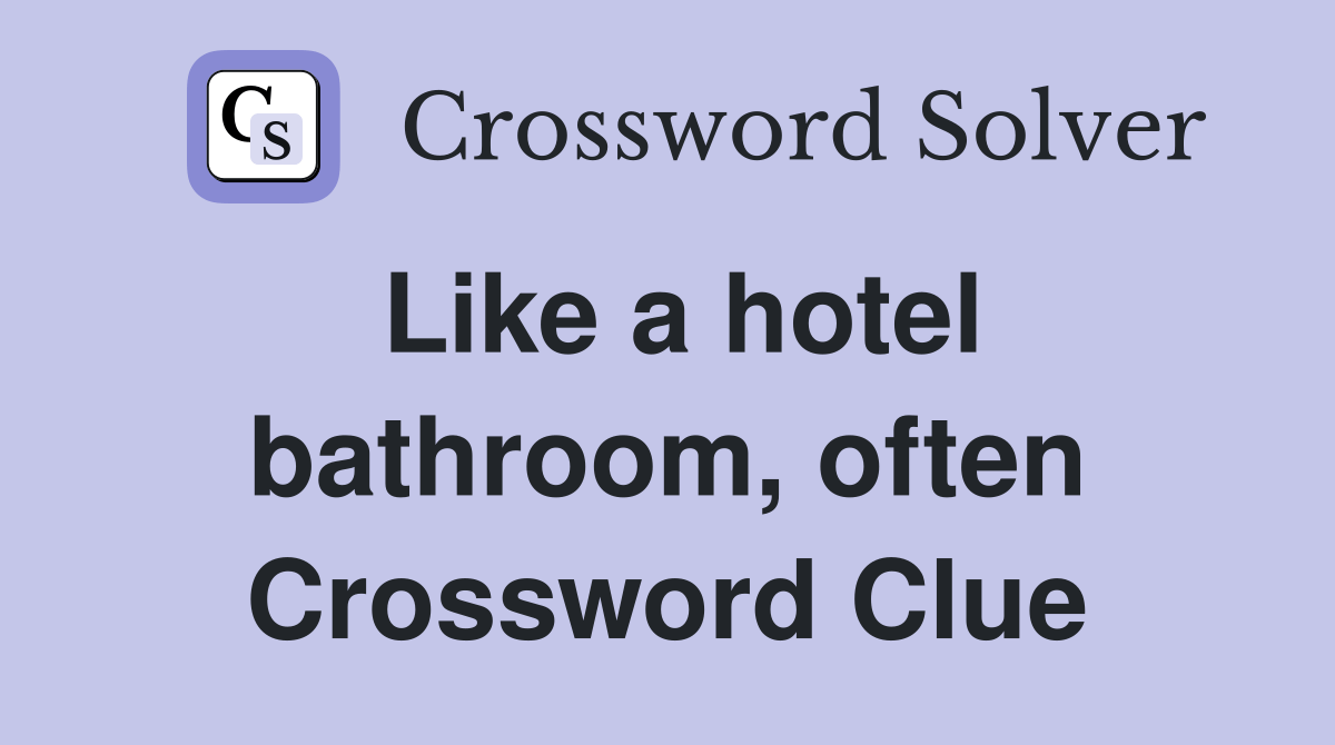 Like a hotel bathroom, often Crossword Clue Answers Crossword Solver
